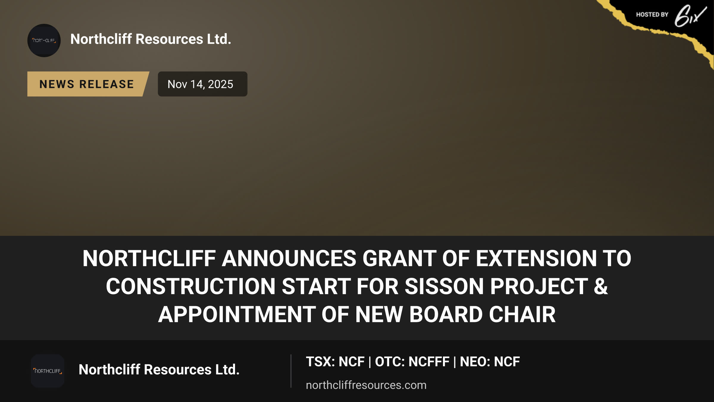 NORTHCLIFF ANNOUNCES GRANT OF EXTENSION TO CONSTRUCTION START FOR SISSON PROJECT & APPOINTMENT OF NEW BOARD CHAIR