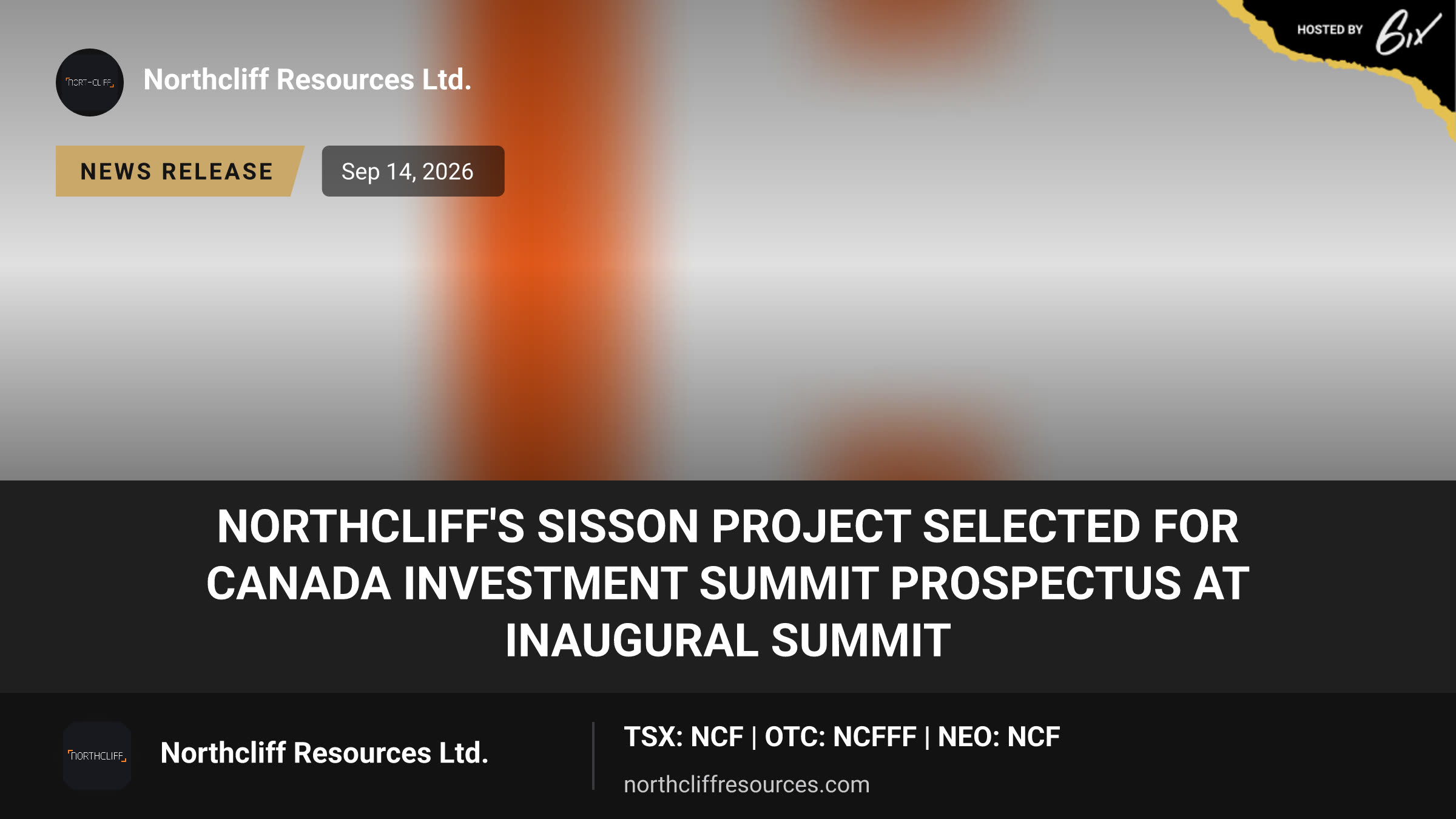 NORTHCLIFF'S SISSON PROJECT SELECTED FOR CANADA INVESTMENT SUMMIT PROSPECTUS AT INAUGURAL SUMMIT