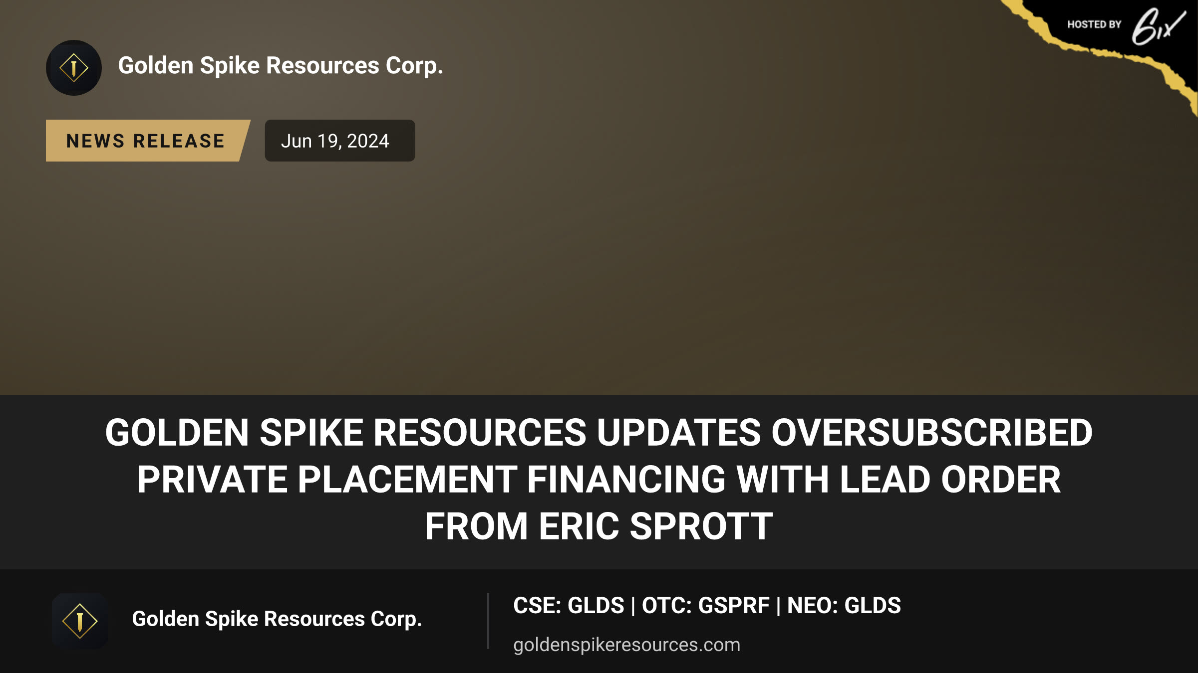 Golden Spike Resources Updates Oversubscribed Private Placement Financing with Lead Order from Eric Sprott