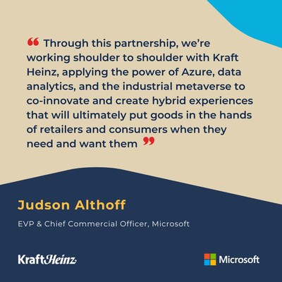 “Through this collaboration, we’re working shoulder to shoulder with Kraft Heinz, applying the power of Azure, data analytics and the industrial metaverse to co-innovate and create hybrid experiences that will ultimately put goods in the hands of retailers and consumers when they need and want them.