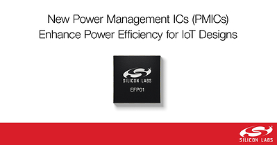 Silicon Labs' new EFP01 power management ICs (PMICs) enhance power efficiency for IoT product designs.