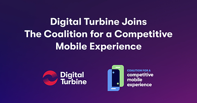 Digital Turbine joins The Coalition for a Competitive Mobile Experience and founding members Garmin, Match Group, Meta, and Spotify to help advance the Coalition’s mission of fostering a more open and competitive mobile app marketplace.